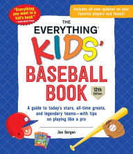 The Everything Kids' Baseball Book, 12th Edition: A Guide to Today's Stars, All-Time Greats, and Legendary Teams-with Tips on Playing Like a Pro