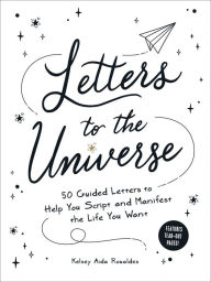 Title: Letters to the Universe: 50 Guided Letters to Help You Script and Manifest the Life You Want, Author: Kelsey Aida Roualdes