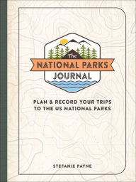 Title: The National Parks Journal: Plan & Record Your Trips to the US National Parks, Author: Stefanie Payne