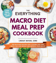 Download free ebook for kindle The Everything Macro Diet Meal Prep Cookbook: 200 Delicious Recipes for a Flexible Diet That Helps You Lose Weight and Improve Your Health