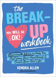 Title: The Breakup Workbook: Exercises & Advice to Help You Heal from Your Heartbreak & Create Your Best Life!, Author: Kendra Allen