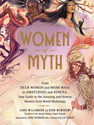 Title: Women of Myth: From Deer Woman and Mami Wata to Amaterasu and Athena, Your Guide to the Amazing and Diverse Women from World Mythology, Author: Jenny Williamson