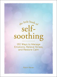 Download book on ipad The Little Book of Self-Soothing: 150 Ways to Manage Emotions, Relieve Stress, and Restore Calm 9781507219614 (English literature) RTF FB2 DJVU