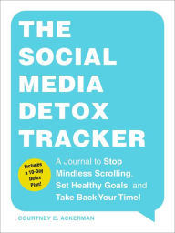 Title: The Social Media Detox Tracker: A Journal to Stop Mindless Scrolling, Set Healthy Goals, and Take Back Your Time!, Author: Courtney E. Ackerman