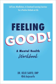 Title: Feeling Good!: A Mental Health Workbook, Author: Dr. Kojo Sarfo DNP