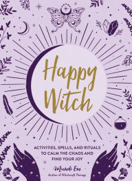 Ebook rapidshare deutsch download Happy Witch: Activities, Spells, and Rituals to Calm the Chaos and Find Your Joy 9781507219713