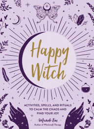 Best free kindle book downloads Happy Witch: Activities, Spells, and Rituals to Calm the Chaos and Find Your Joy 9781507219713 iBook DJVU