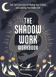 Title: The Shadow Work Workbook: Self-Care Exercises for Healing Your Trauma and Exploring Your Hidden Self, Author: Jor-El Caraballo