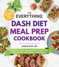 Books for download The Everything DASH Diet Meal Prep Cookbook: 200 Easy, Make-Ahead Recipes to Help You Lose Weight and Improve Your Health ePub CHM in English