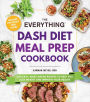 The Everything DASH Diet Meal Prep Cookbook: 200 Easy, Make-Ahead Recipes to Help You Lose Weight and Improve Your Health