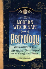 Title: The Modern Witchcraft Book of Astrology: Your Complete Guide to Empowering Your Magick with the Energy of the Planets, Author: Julia Halina Hadas