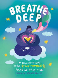 Title: Breathe Deep: An Illustrated Guide to the Transformative Power of Breathing, Author: Misha Maynerick Blaise