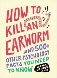 Download books from google books How to Kill an Earworm: And 500+ Other Psychology Facts You Need to Know English version 9781507220283 by Jana Louise Smit, Jana Louise Smit