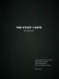 Kindle books free download The Stuff I Hate Journal: Trends I Hate. Foods I Loathe. People Who Annoy Me. And Everything Else That's the Absolute Worst. (English literature) by Emily Rose