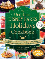 Title: The Unofficial Disney Parks Holidays Cookbook: From Red Velvet Whoopie Pies to Christmas Wreath Doughnuts, 100 Magical Dishes Inspired by Disney's Holiday Celebrations and Events, Author: Ashley Craft