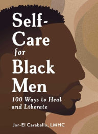 Title: Self-Care for Black Men: 100 Ways to Heal and Liberate, Author: Jor-El Caraballo