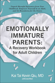 Ebook download for android phone Emotionally Immature Parents: A Recovery Workbook for Adult Children: Unpack Harmful Dynamics from Your Childhood, Empower Yourself As an Adult, and Set Boundaries for the Future by Kai Tai Kevin Qiu MD 9781507221174 RTF PDF CHM English version