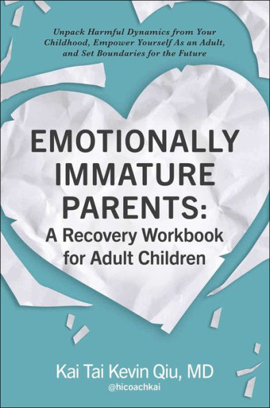 Emotionally Immature Parents: A Recovery Workbook for Adult Children: Unpack Harmful Dynamics from Your Childhood, Empower Yourself As an Adult, and Set Boundaries the Future