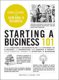 Title: Starting a Business 101: From Creating a Business Plan and Sticking to a Budget to Marketing and Making a Profit, Your Essential Primer to Starting a Business, Author: Michele Cagan CPA