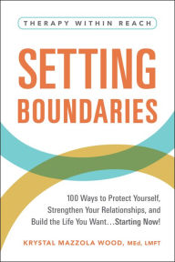 Title: Setting Boundaries: 100 Ways to Protect Yourself, Strengthen Your Relationships, and Build the Life You Want.Starting Now!, Author: Krystal Mazzola Wood