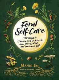 Free audiobook download for ipod nano Feral Self-Care: 100 Ways to Liberate and Celebrate Your Messy, Wild, and Untamed Self 9781507221372 by Mandi Em