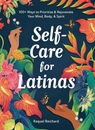 Online books for free no downloads Self-Care for Latinas: 100+ Ways to Prioritize & Rejuvenate Your Mind, Body, & Spirit English version 9781507221426