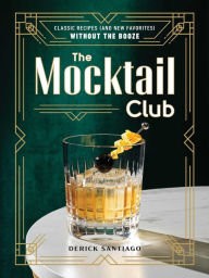 Epub books zip download The Mocktail Club: Classic Recipes (and New Favorites) Without the Booze (English literature) by Derick Santiago