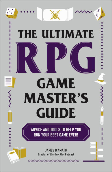 The Ultimate RPG Game Master's Guide: Advice and Tools to Help You Run Your Best Ever!