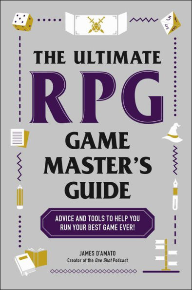 The Ultimate RPG Game Master's Guide: Advice and Tools to Help You Run Your Best Ever!