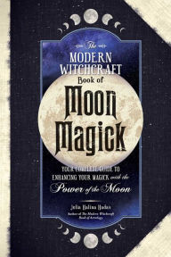 Free downloadable bookworm The Modern Witchcraft Book of Moon Magick: Your Complete Guide to Enhancing Your Magick with the Power of the Moon by Julia Halina Hadas