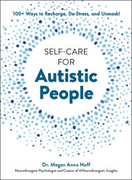 Title: Self-Care for Autistic People: 100+ Ways to Recharge, De-Stress, and Unmask!, Author: Megan Anna Neff