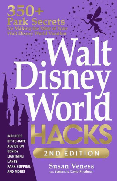 Walt Disney World Hacks, 2nd Edition: 350+ Park Secrets for Making the Most of Your Vacation