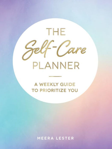 The Self-Care Planner: A Weekly Guide to Prioritize You