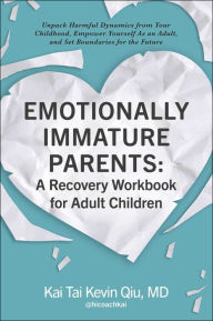 Title: Emotionally Immature Parents: A Recovery Workbook for Adult Children: Unpack Harmful Dynamics from Your Childhood, Empower Yourself As an Adult, and Set Boundaries for the Future, Author: Kai Tai Kevin Qiu MD