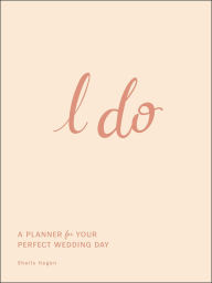 Title: I Do: A Planner for Your Perfect Wedding Day, Author: Shelly Hagen