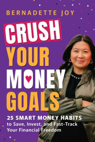 Title: CRUSH Your Money Goals: 25 Smart Money Habits to Save, Invest, and Fast-Track Your Financial Freedom, Author: Bernadette Joy