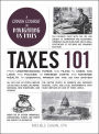 Taxes 101: From Understanding Forms and Filing to Using Tax Laws and Policies to Minimize Costs and Maximize Wealth, an Essential Primer on the US Tax System