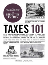 Title: Taxes 101: From Understanding Forms and Filing to Using Tax Laws and Policies to Minimize Costs and Maximize Wealth, an Essential Primer on the US Tax System, Author: Michele Cagan CPA