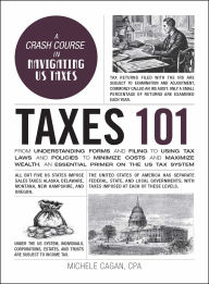 Title: Taxes 101: From Understanding Forms and Filing to Using Tax Laws and Policies to Minimize Costs and Maximize Wealth, an Essential Primer on the US Tax System, Author: Michele Cagan CPA