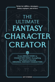 Free e books pdf free download The Ultimate Fantasy Character Creator: From Origin Story to Character Voice, Everything You Need to Develop Original Fantasy Characters by Jeff Stormer 9781507222676