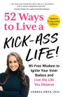 52 Ways to Live a Kick-Ass Life!: BS-Free Wisdom to Ignite Your Inner Badass and Live the Life You Deserve