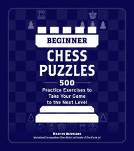 Title: Beginner Chess Puzzles: 500 Practice Exercises to Take Your Game to the Next Level, Author: Martin Bennedik