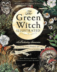 Books pdf files free download The Green Witch Illustrated: An Enchanting Immersion Into the Magic of Natural Witchcraft by Arin Murphy-Hiscock, Sara Richard