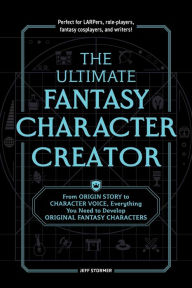 Title: The Ultimate Fantasy Character Creator: From Origin Story to Character Voice, Everything You Need to Develop Original Fantasy Characters, Author: Jeff Stormer