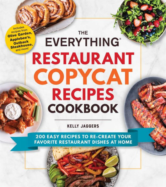 The Everything Restaurant Copycat Recipes Cookbook: 200 Easy Recipes to Re-Create Your Favorite Restaurant Dishes at Home