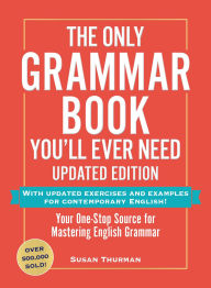 Title: The Only Grammar Book You'll Ever Need, Updated Edition: Your One-Stop Source for Mastering English Grammar, Author: Susan Thurman