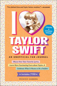 Title: I Love Taylor Swift Updated & Expanded Version: An Unofficial Fan Journal, Author: Princess Gabbara