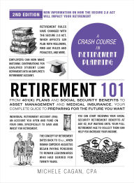 Title: Retirement 101, 2nd Edition: From 401(k) Plans and Social Security Benefits to Asset Management and Medical Insurance, Your Complete Guide to Preparing for the Future You Want, Author: Michele Cagan CPA