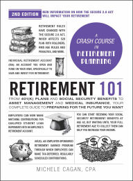 Title: Retirement 101, 2nd Edition: From 401(k) Plans and Social Security Benefits to Asset Management and Medical Insurance, Your Complete Guide to Preparing for the Future You Want, Author: Michele Cagan CPA