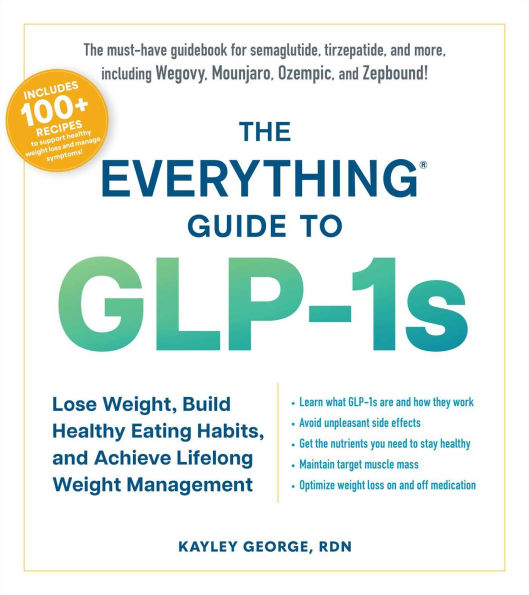 The Everything Guide to GLP-1s: Lose Weight, Build Healthy Eating Habits, and Achieve Lifelong Weight Management